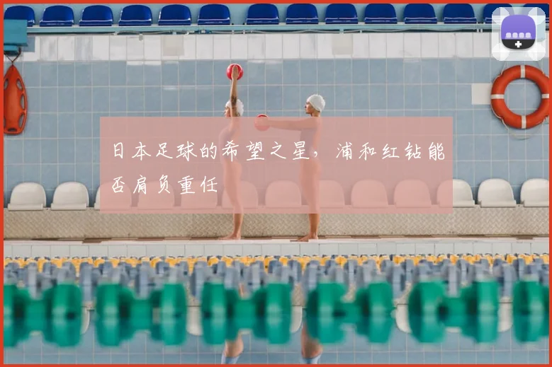 日本足球的希望之星,浦和红钻能否肩负重任