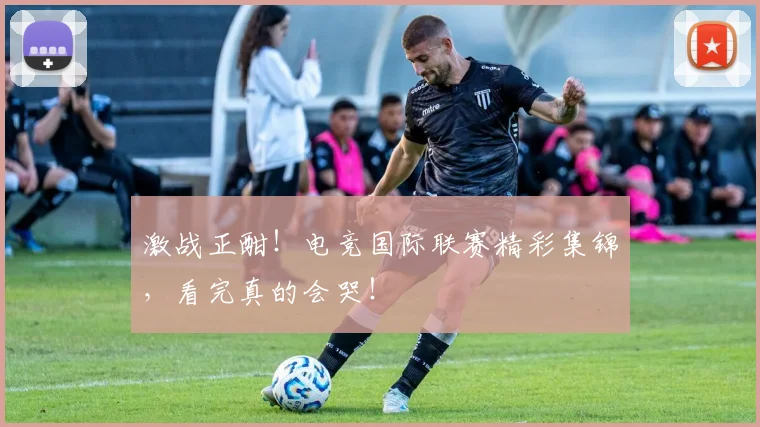 激战正酣！电竞国际联赛精彩集锦，看完真的会哭！