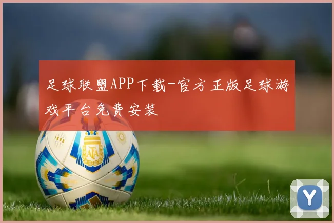 足球联盟APP下载-官方正版足球游戏平台免费安装